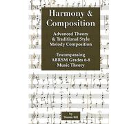 Harmony & Composition: Advanced Theory and Traditional Style Melody Composition Encompassing ABRSM Grades 6 - 8 Music Theory