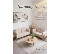 Harmony House: Feng Shui Secrets for a Prosperous and Peaceful Home