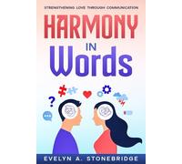 Harmony in Words: Strengthening Love Through Communication: Mastering Relationship Dialogue for Lasting Intimacy and Trust (Mindful Relationship Series)