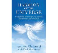 Harmony of the Universe: The Science Behind Healing, Prayer and Spiritual Development