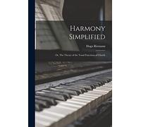 Harmony Simplified: Or, The Theory of the Tonal Functions of Chords