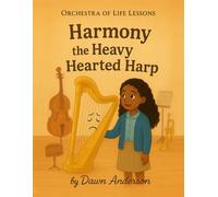 Harmony the Heavy Hearted Harp: Into to Instruments: 3 (Orchestra of Life Lessons)
