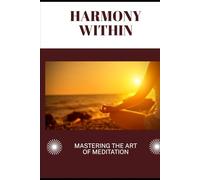 Harmony Within: Mastering the Art of Meditation