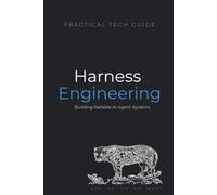 Harness Engineering: Building Reliable AI Agent Systems (The Practical Tech Guide Series)
