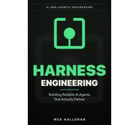Harness Engineering: Building Reliable AI Agents That Actually Deliver: 2 (AI and Agentic Engineering)