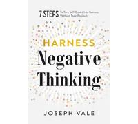 Harness Negative Thinking: Seven Steps to Turn Self-Doubt Into Success Without Toxic Positivity: 1 (Feel It. Fix It.)