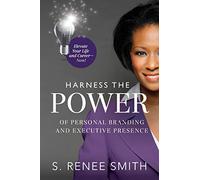 Harness the Power of Personal Branding and Executive Presence: Elevate Your Life and Career Now!
