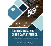 HARNESSING 5G AND CLOUD DATA PIPELINES Enabling Real-Time Customer Experiences Across Telecom, Media, and Healthcare Industries: HARNESSING 5G AND CLOUD DATA PIPELINES