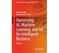 Harnessing AI, Machine Learning, and IoT for Intelligent Business: Volume 1: 555 (Studies in Systems, Decision and Control, 555)
