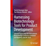 Harnessing Biotechnology Tools for Product Development: Selected Papers from the International Biotechnology Conference Exhibition and Workshop (IBCEW 2024)