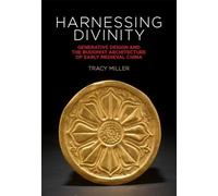 Harnessing Divinity: Generative Design and the Buddhist Architecture of Early Medieval China (Harvard East Asian Monographs)