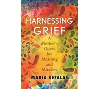 Harnessing Grief: A Mother's Quest for Meaning and Miracles