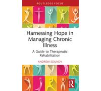 Harnessing Hope in Managing Chronic Illness : A Guide to Therapeutic Rehabilitation