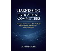 Harnessing Industrial Committees: Strategies, Best Practices, and Leadership for Organizational Excellence and Risk Management
