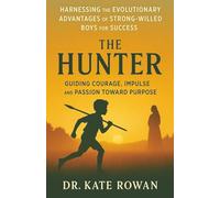 Harnessing the Evolutionary Advantages of Strong-Willed Boys for Success: The Hunter: - Guiding Courage, Impulse and Passion Toward Purpose