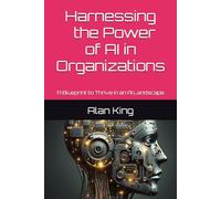 Harnessing the Power of AI in Organisations: A Blueprint to Thrive in an AI Landscape