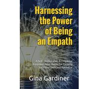Harnessing the Power of Being an Empath: A Self-Exploration & Empathic Empowerment Guide for Tapping Into Your Limitless Potential