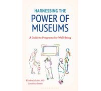 Harnessing the Power of Museums : A Guide to Programs for Well-Being