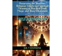 Harnessing the Shadows: Religious Values and Spiritual Meaning in Practical Dark Magic and Rune Divination: A Guide for Achieving Emotional Health Through Unveiling the Hidden Truth