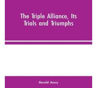 Harold Avery The Triple Alliance, Its Trials & Triumphs Hardback Book Harold Avery Multicolor