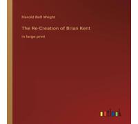 Harold Bell Wright The Re-Creation of Brian Kent:in large print Paperback Book Harold Bell Wright Multicolor