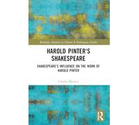 Harold Pinter's Shakespeare: Shakespeare's Influence on the Work of Harold Pinter (Routledge Advances in Theatre & Performance Studies)