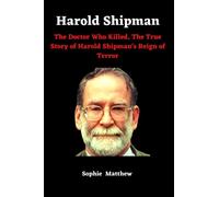Harold Shipman Book: The Doctor Who Killed, The True Story of Harold Shipman's Reign of Terror