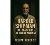 Harold Shipman: Dr. Death and the Silent Killings (Voices of Evil: The Minds of History’s Most Notorious Serial Killers)
