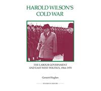 Harold Wilson's Cold War: The Labour Government and East-West Politics, 1964-1970 (Royal Historical Society Studies in History New Series)