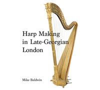 Harp Making in Late-Georgian London: 1 (The Nineteenth-Century Harp)