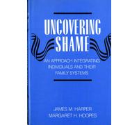 Harper: ∗uncovering∗ Shame: An Approach Integratin G Individuals & Their Family Systems: An Approach Integrating Individuals and Their Family Systems