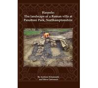 Harpole: The landscape of a Roman villa at Panattoni Park, Northamptonshire: 34 (Oxford Archaeology Monograph)