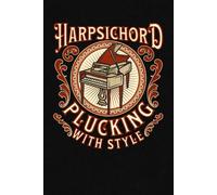 Harpsichord Plucking In Style: Funny Blank Lined Notebook & Journal for Taking Notes for Home, School, and Work for Harpsichord Players, and Baroque & Renaissance Chamber Music Lovers