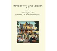 Harriet Beecher Stowe Collection (LII): House Home Papers Wife Harry Henderson History (Top Classics)