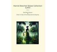 Harriet Beecher Stowe Collection (LXIV): Palmetto Leaves Dred Tale Great Dismal Swamp (Top Classics)