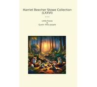 Harriet Beecher Stowe Collection (LXXVI): Little Foxes Queer People (Top Classics)