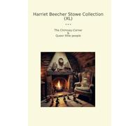 Harriet Beecher Stowe Collection (XL): Chimney Corner Queer Little People (Top Classics)