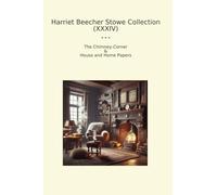 Harriet Beecher Stowe Collection (XXXIV): Chimney Corner House Home Papers (Top Classics)