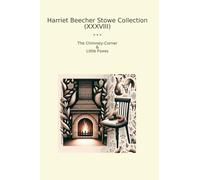 Harriet Beecher Stowe Collection (XXXVIII): Chimney Corner Little Foxes (Top Classics)