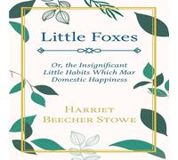 Harriet Beecher Stowe Little Foxes - Or; the Insignificant Little Habits Which Mar Harriet Beecher Stowe Multicolor