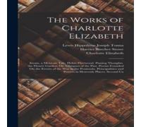 Harriet Beecher Stowe The Works of Charlotte Elizabeth: Izram, a Mexican Tale. Helen Harriet Beecher Stowe Multicolor