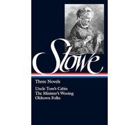 Harriet Beecher Stowe: Three Novels (LOA #4): Uncle Tom's Cabin / The Minister's Wooing / Oldtown Folks (Library of America)