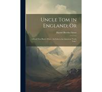 Harriet Beecher Stowe Uncle Tom in England; Or: A Proof That Black's White : An Echo to Harriet Beecher Stowe Multicolor