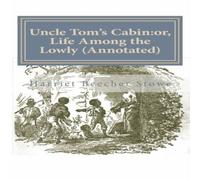 Harriet Beecher Stowe Uncle Tom's Cabin:or, Life Among the Lowly (Annotated) Paperback Book Harriet Beecher Stowe Multicolor