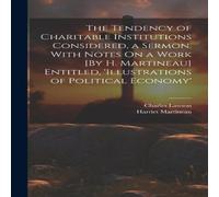 Harriet Martineau The Tendency of Charitable Institutions Considered, a Sermon. With Harriet Martineau Multicolor