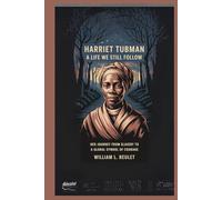 Harriet Tubman: A Life We Still Follow: Her Journey from Slavery to a Global Symbol of Courage
