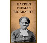 Harriet Tubman Biography: A Biography of the Underground Railroad Hero-Her Courage, Freedom Journey, and Legacy (Women who changed history)