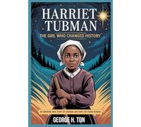 HARRIET TUBMAN: The Girl Who Changed History: An Inspiring True Story of Courage and Hope for Young Readers (Children Biography Story Books)
