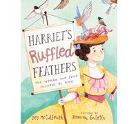 Harriet's Ruffled Feathers: The Woman Who Saved Millions of Birds