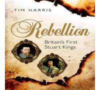 Harris REBELLION:BRITAINS FIRST STUART KINGS C Hardcover Book Harris Multicolor
